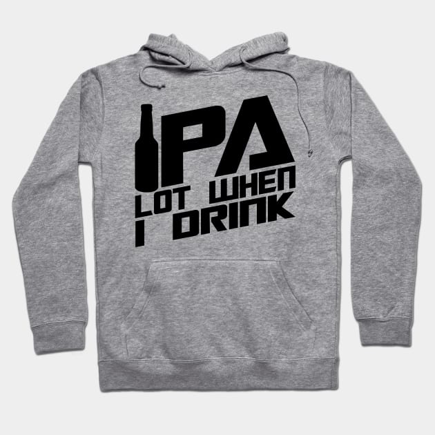 'IPA Lot When I Drink' Hilarous Beer Pun Witty Hoodie by ourwackyhome